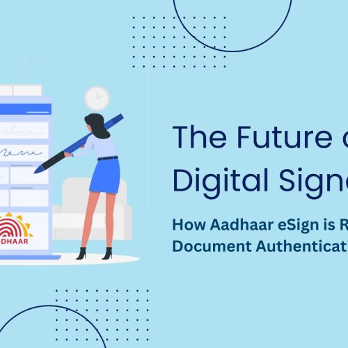 The Future of Digital Signatures: How Aadhaar eSign is Revolutionizing Document Authentication